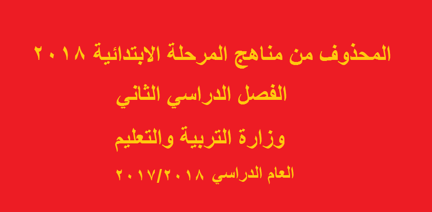 المحذوف من المناهج الدراسية المرحلة الابتدائية 2018 الترم الثاني وزارة التربية والتعليم العام الدراسي 2017/2018