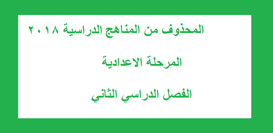 المحذوف من المناهج الدراسية المرحلة الاعدادية 2018 الترم الثاني رسميا من وزارة التربية والتعليم