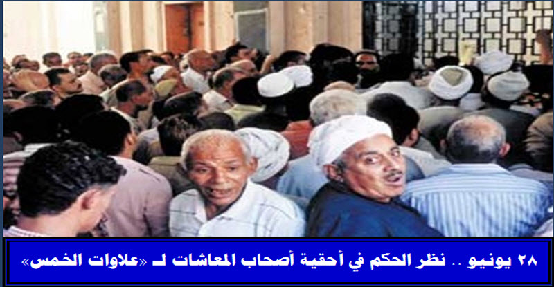 28 يونيو .. نظر الحكم في أحقية أصحاب المعاشات لـ «علاوات الخمس»