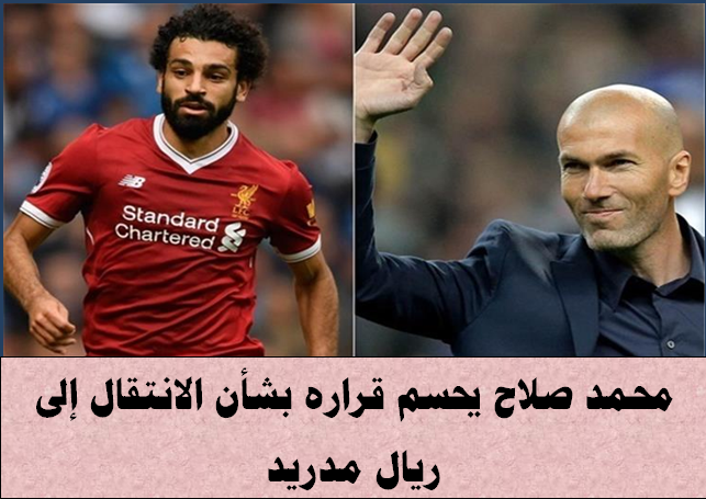 بعد رحيل زيدان.. صلاح يحسم قراره بشأن انتقاله لريال مدريد