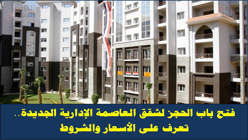 الإسكان تفتح باب الحجز لشقق العاصمة الإدارية الجديدة.. تعرف على الأسعار والشروط