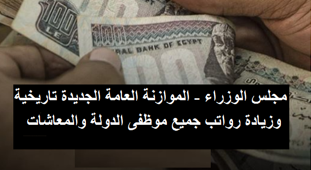 الحكومة| الموازنة العامة الجديدة تاريخية للمواطنين «وفرص عمل جديدة» وزيادة رواتب موظفي الدولة وزيادة المعاشات يوليو القادم