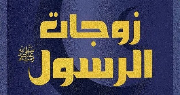 تعرف علي اسماء زوجات الرسول