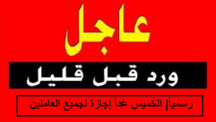 غداً الخميس إجازة رسمية مدفوعة الأجر لجميع العاملين بالحكومة والقطاع الخاص بسبب سوء الأحوال الجوية