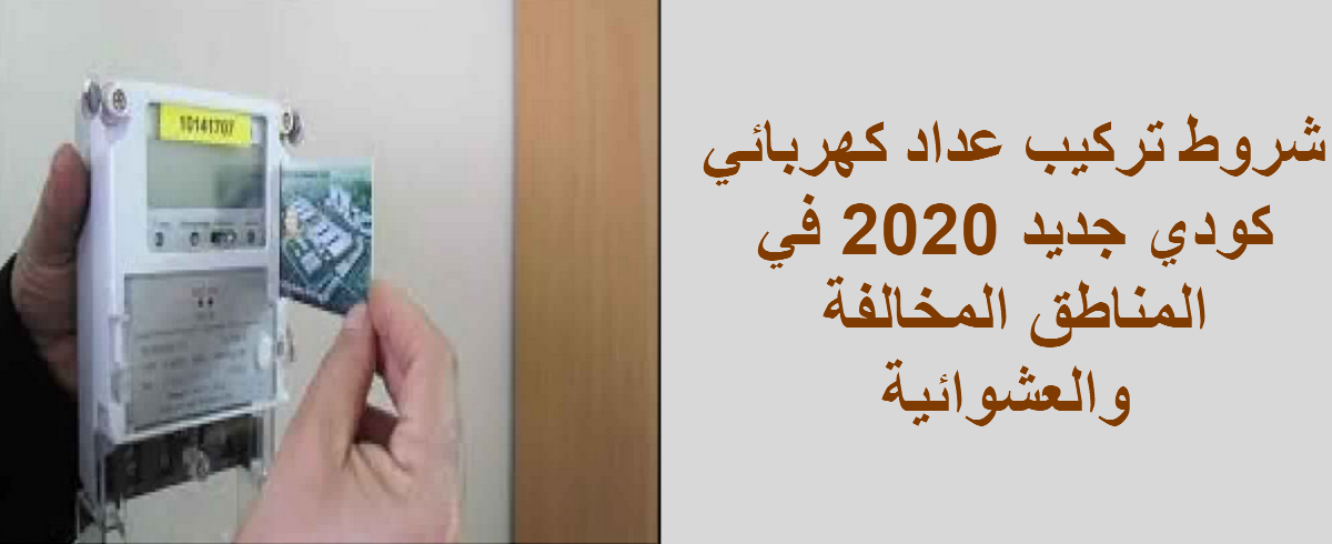 شروط تركيب عداد كهربائي كودي جديد 2020 في المناطق المخالفة والعشوائية وإلغاء شرط المقايسة