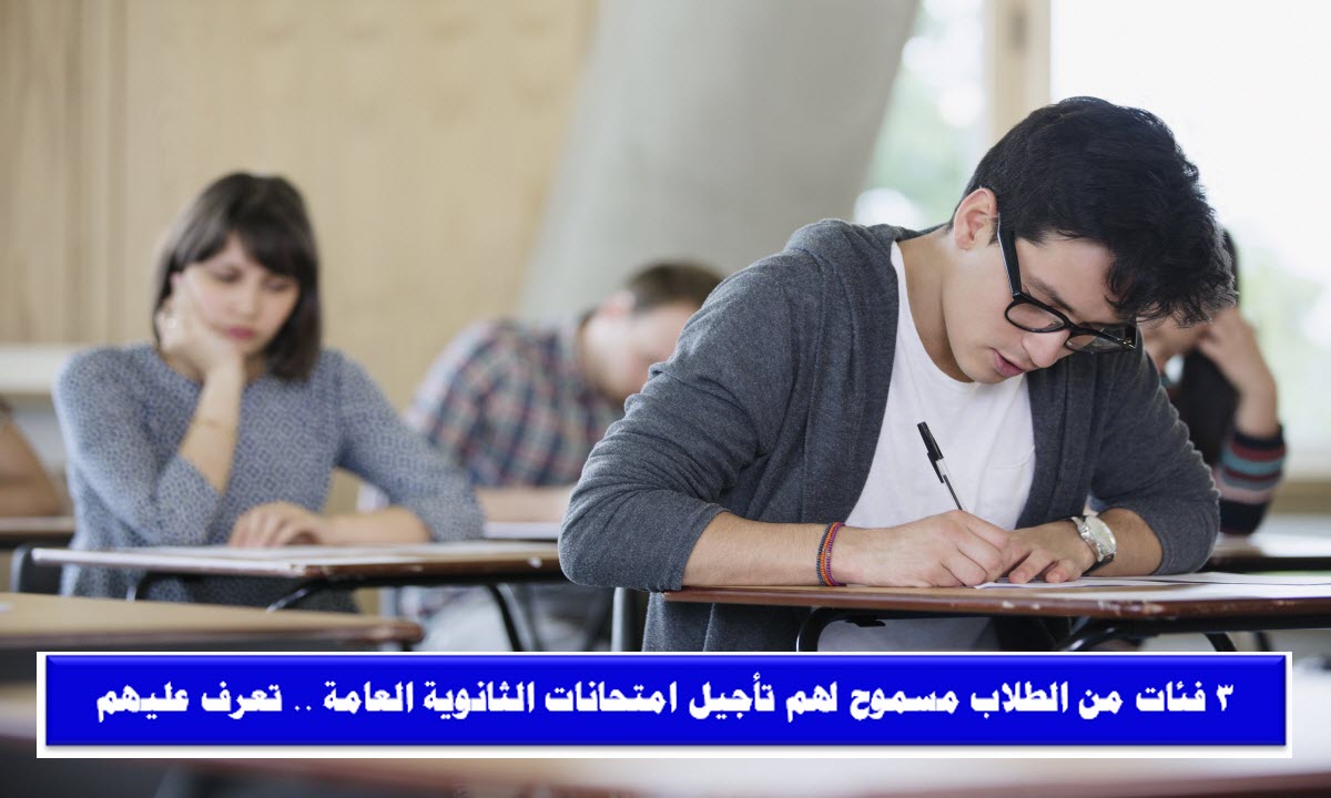 3 فئات من الطلاب مسموح لهم تأجيل امتحانات الثانوية العامة .. تعرف عليهم