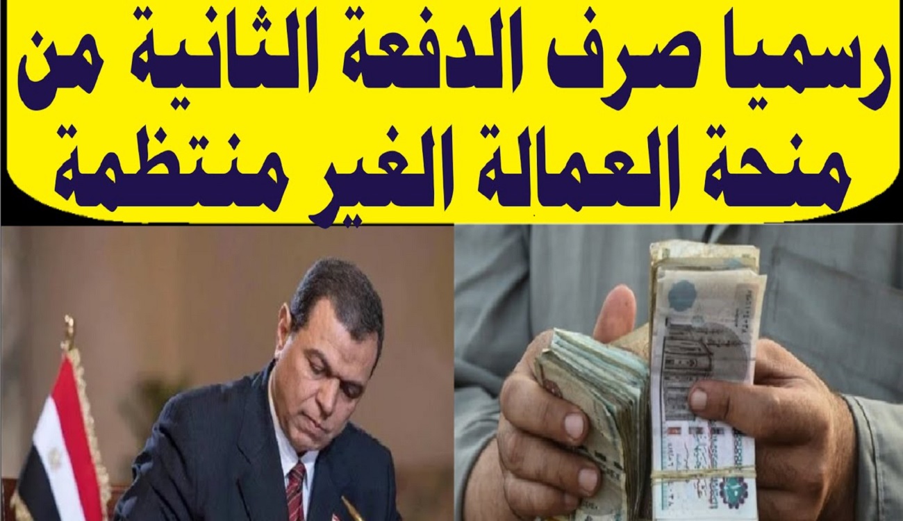 غداً.. صرف منحة العمالة غير المنتظمة بقيمة 500 جنيهاً وإجراءات جديدة من الحكومة للتسهيل على العمال