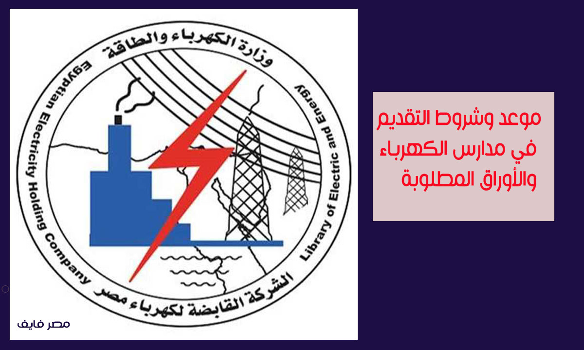 موعد وشروط التقديم في مدارس الكهرباء والأوراق المطلوبة