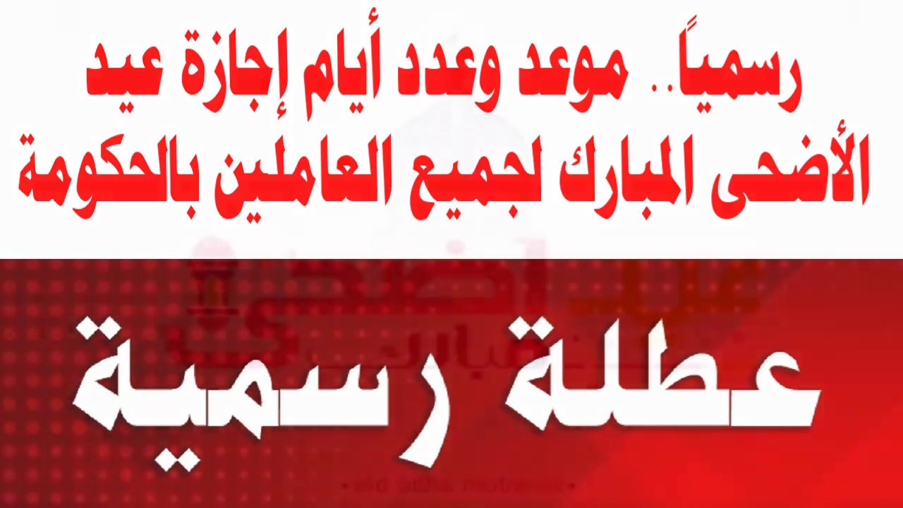 مجلس الوزراء يعلن رسمياً موعد إجازة عيد الأضحى 2020 وعدد أيام الإجازة لجميع الموظفين العاملين بالدولة