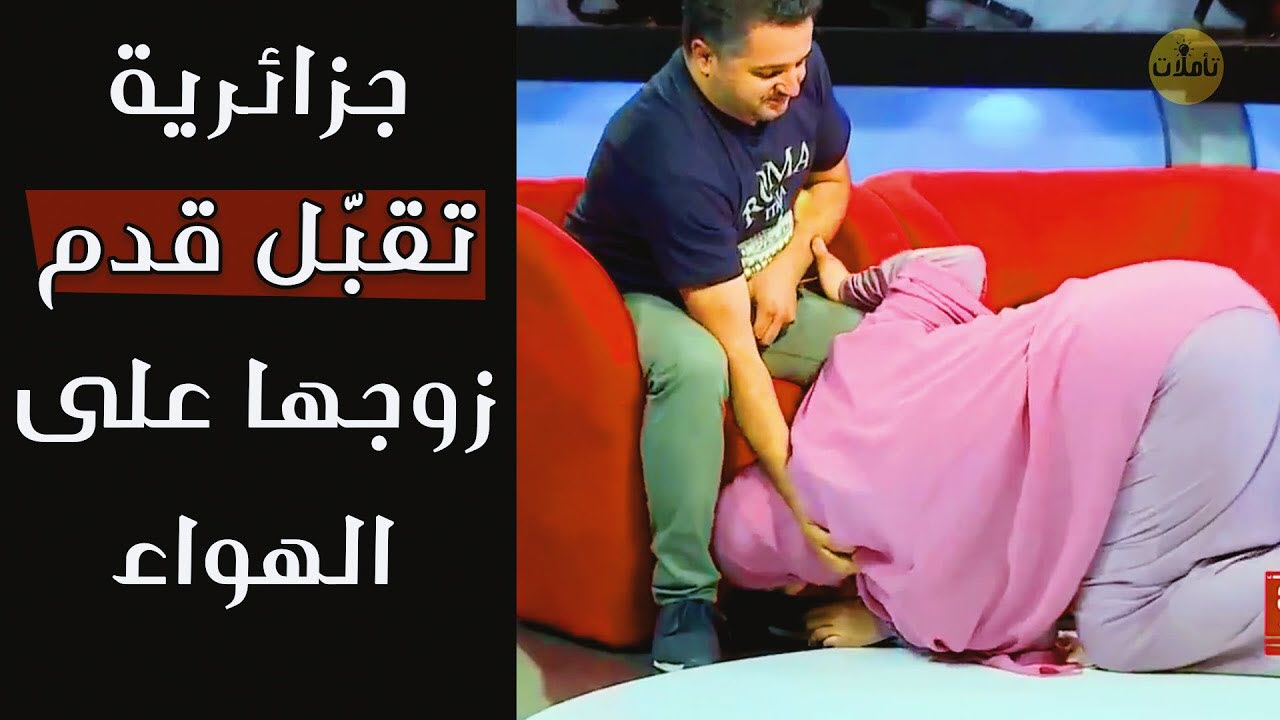 جزائرية تقبل قدم زوجها على الهواء .. وموجة غضب عارمة على السوشيال ميديا