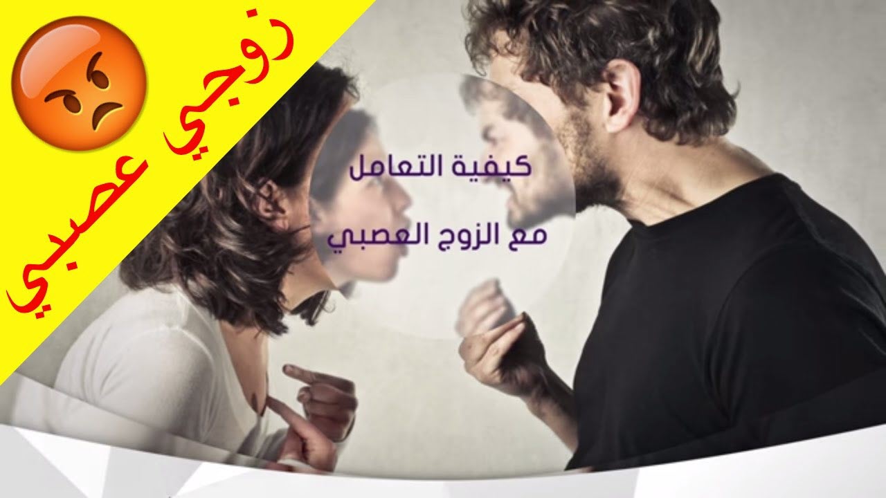 طرق التعامل مع الزوج العصبي .. وإنقاذ الأسرة من الانهيار