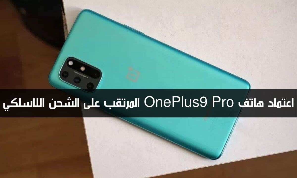 تسريبات عن اعتماد هاتف OnePlus 9 Pro المرتقب على الشحن اللاسلكي