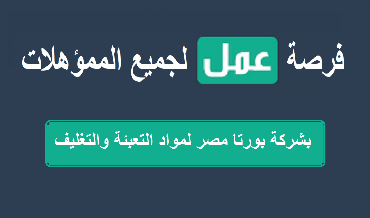 وظائف خالية بشركة بورتا مصر لمواد التعبئة والتغليف لجميع المؤهلات