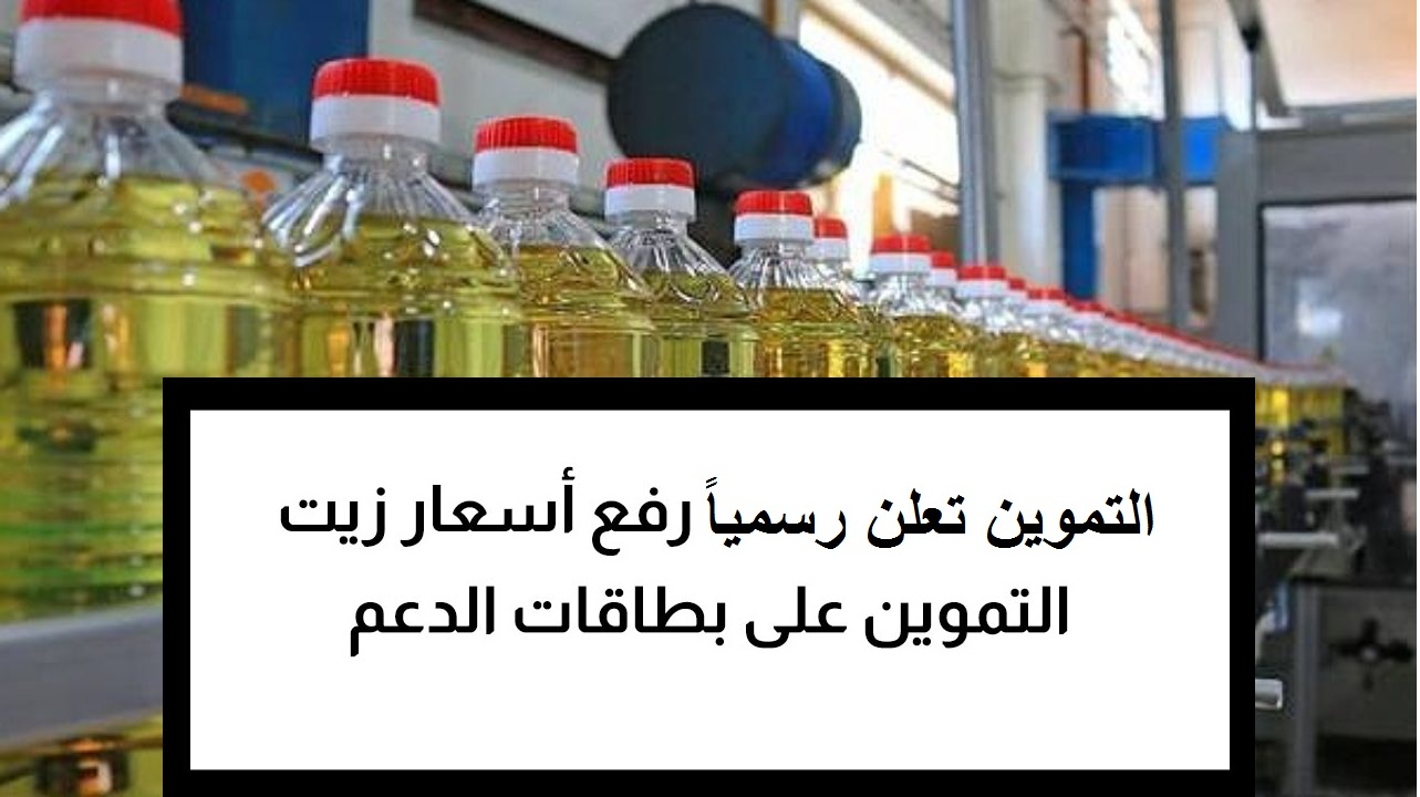 سعر كيلو الزيت التمويني بدايةً من 1 يونيو بعد قرار وزير التموين بتغيير الأسعار