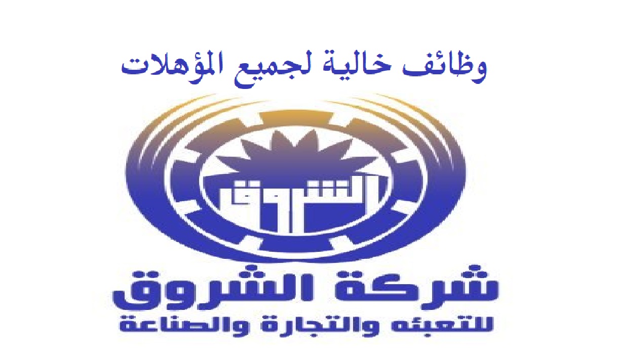 وظائف خالية بشركة الشروق للتعبئة والتجارة والصناعة لجميع المؤهلات