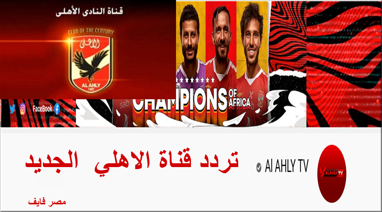 اضبط الرسيفر على تردد قناة الاهلي الجديد 2021 وتابع أخبار ومباريات القلعة حمراء مباشر