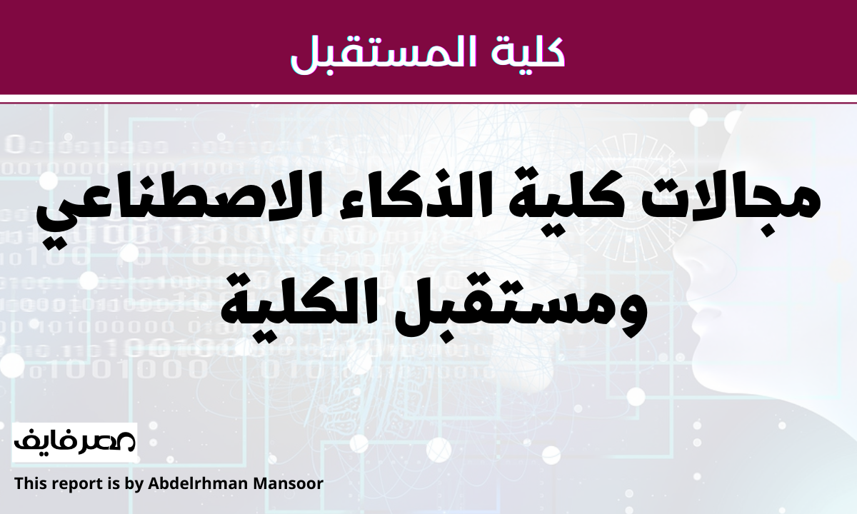 تعرف على كلية الذكاء الاصطناعي ومجالات العمل