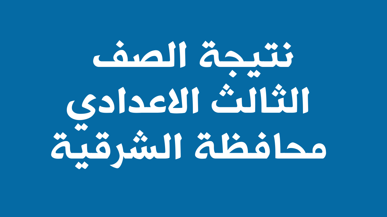 الشرقية توداي | ظهرت الان | نتيجة الصف الثالث الاعدادي محافظة الشرقية 2024 برقم الجلوس والاسم ترم اول