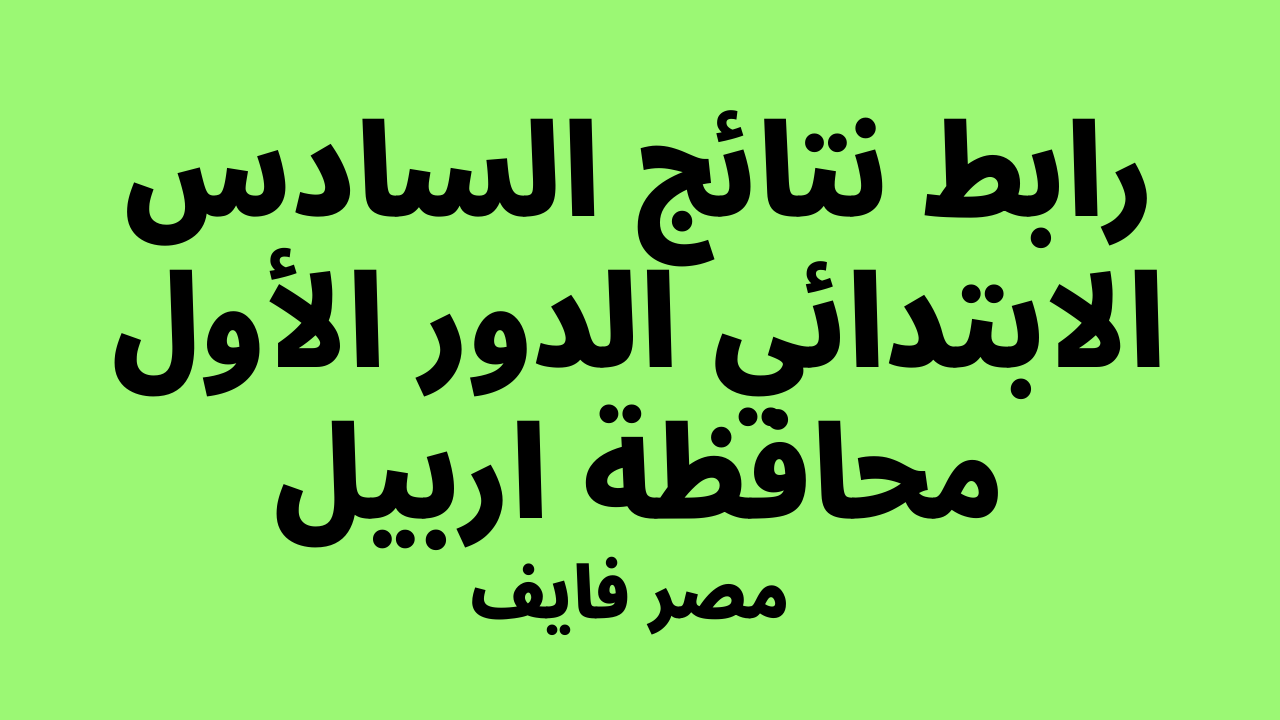 صدرت: نتائج السادس الابتدائي 2024 اربيل الدور الاول بالاسم ورقم المقعد من موقع وزارة التربية العراقية