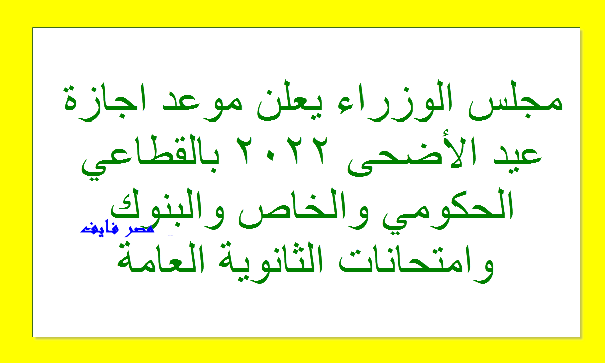 مجلس الوزراء يعلن موعد اجازة عيد الأضحى 2022 بالقطاعي الحكومي والخاص والبنوك وامتحانات الثانوية العامة