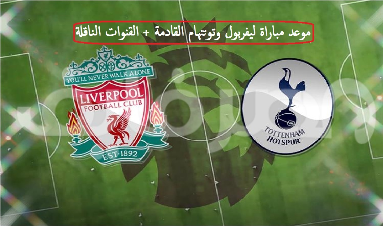 موعد مباراة ليفربول وتوتنهام في الدوري الإنجليزي الممتاز 2022 – 2023 والقنوات الناقلة