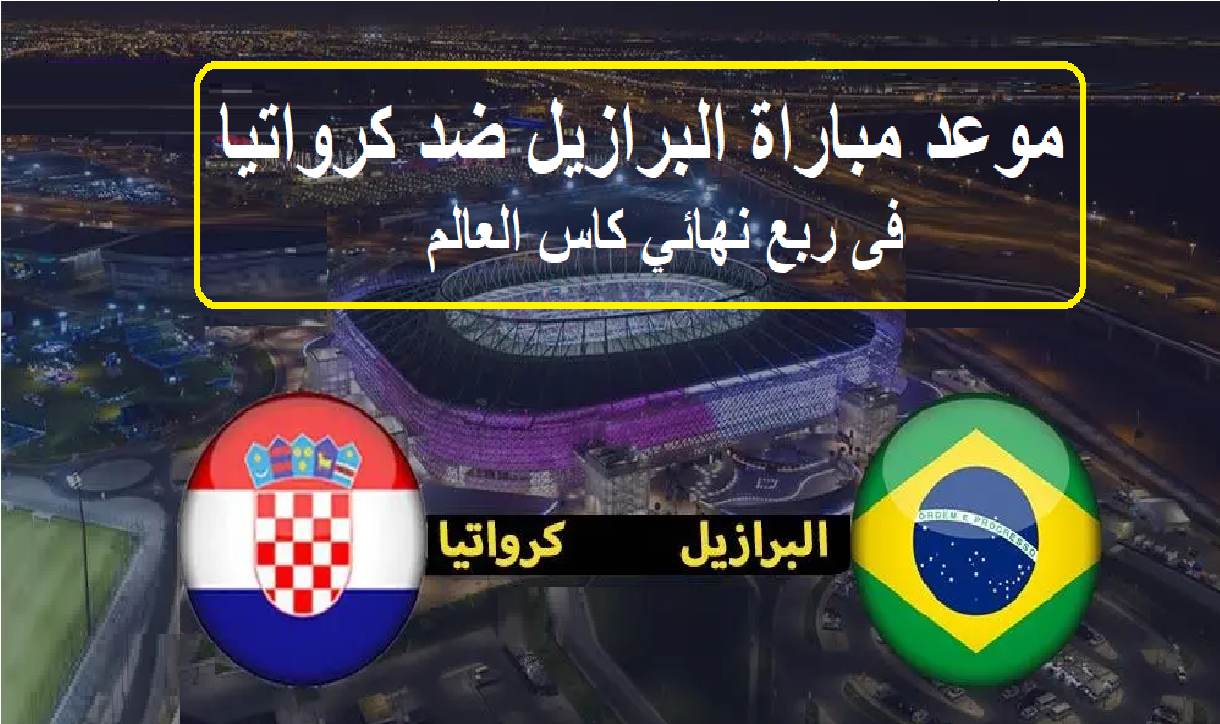 موعد مباراة كرواتيا ضد البرازيل في ربع نهائي كأس العالم 2022 والقنوات الناقلة