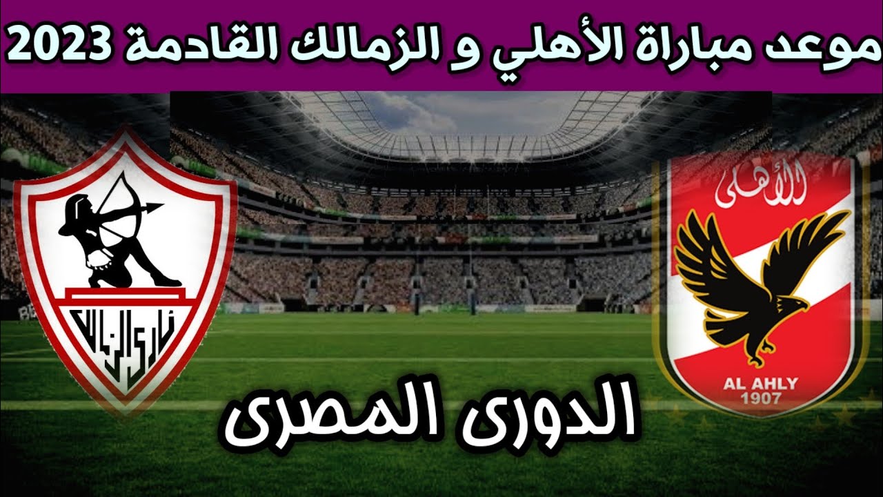 موعد مباراة الأهلي والزمالك القادمة في الدوري المصري والقناه الناقلة والتشكيلة