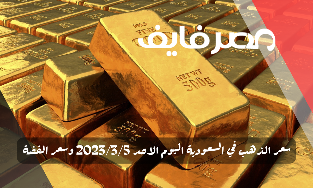 سعر الذهب في السعودية اليوم الاحد 2023/3/5 وسعر الفضة