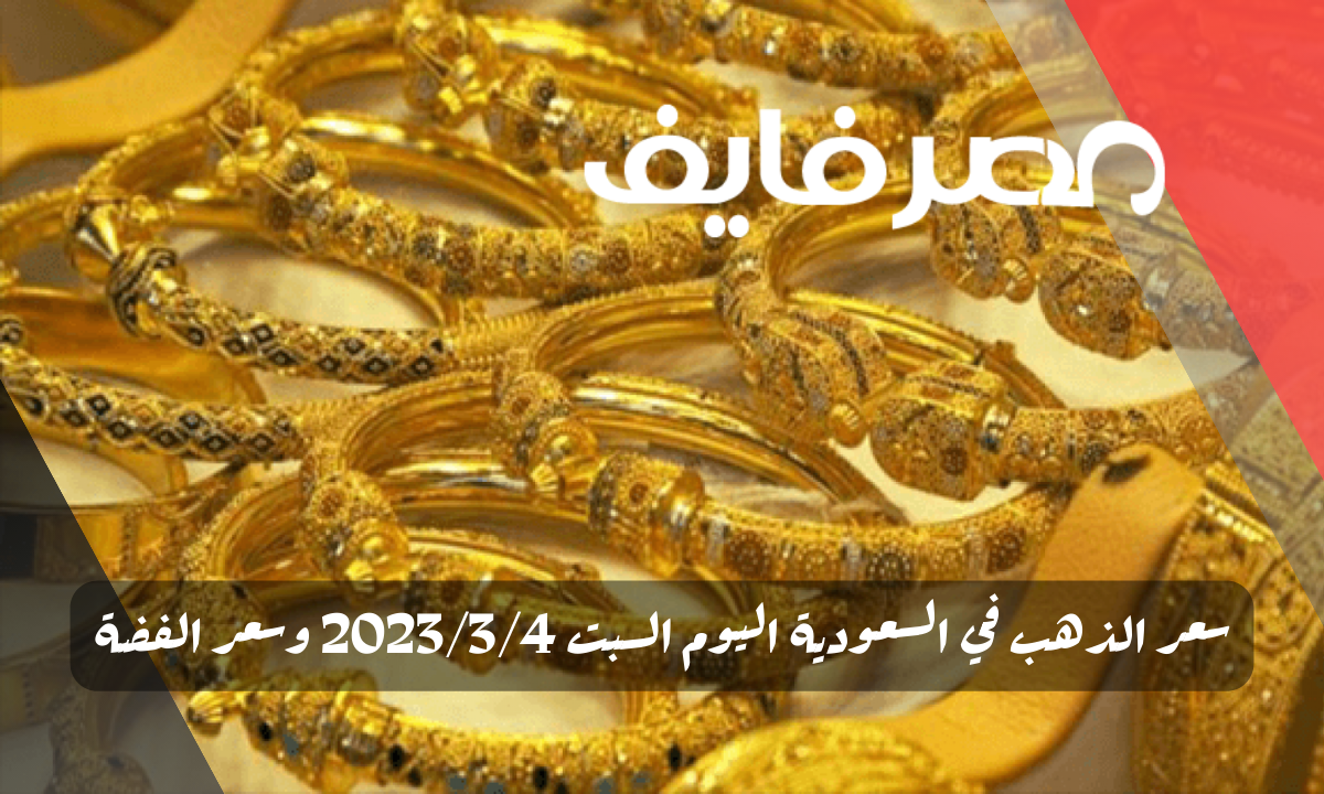 سعر الذهب في السعودية اليوم السبت 2023/3/4 وسعر الفضة