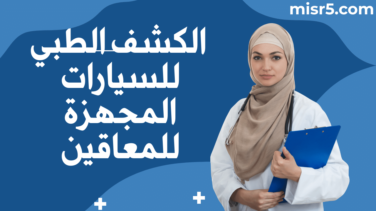 طريقة الاستعلام عن نتيجة الكشف الطبي للسيارات المجهزة للمعاقين “ذوي الاحتياجات الخاصة” في مصر