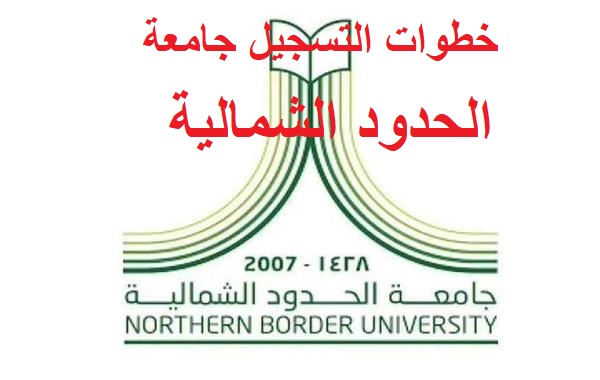 خطوات التسجيل وشروط القبول في جامعة الحدود الشمالية بالمملكة العربية السعودية