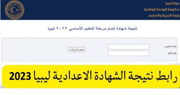 ظهرت الآن نتيجة الشهادة الإعدادية ليبيا 2023 الآن برقم القيد عبر وزارة التربية والتعليم الليبية