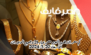 كم سعر الذهب اليوم مصر عيار 21 وجميع الوحدات الأربعاء 2024/3/20